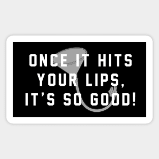 Once it hits your lips, it's so good! Sticker